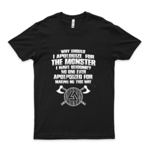 Why Should I Apologize For The Monster I Have Become No One Apologize For Marking Me This Way T Shirt For All,Full Size black