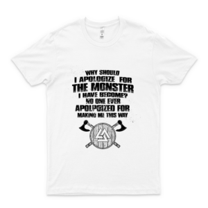 Why Should I Apologize For The Monster I Have Become No One Apologize For Marking Me This Way T Shirt For All,Full Size white