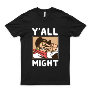 Y'all Might Slim Fit T-Shirt Summer Fashion Shirt Girl Trendy Shirt Funny T-Shirt Hot Fashionable Sellers Trend