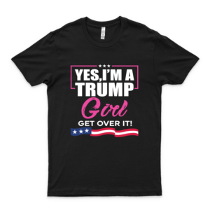 Yes I'm A Trump Girl Get Over It-Support Trump 2020 T-Shirt Retro Vintage Trump 2020 Shirt For Men Funny Trump